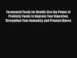 [PDF Download] Fermented Foods for Health: Use the Power of Probiotic Foods to Improve Your