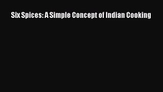 [PDF Download] Six Spices: A Simple Concept of Indian Cooking [Read] Full Ebook