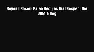 [PDF Download] Beyond Bacon: Paleo Recipes that Respect the Whole Hog [PDF] Full Ebook