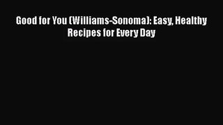 [PDF Download] Good for You (Williams-Sonoma): Easy Healthy Recipes for Every Day [Download]