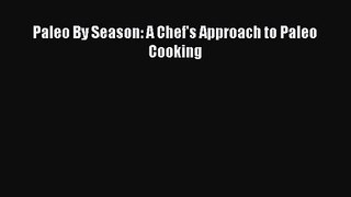 [PDF Download] Paleo By Season: A Chef's Approach to Paleo Cooking [Download] Full Ebook