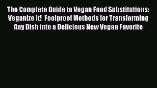 [PDF Download] The Complete Guide to Vegan Food Substitutions: Veganize It!  Foolproof Methods