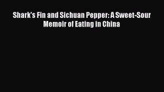 [PDF Download] Shark's Fin and Sichuan Pepper: A Sweet-Sour Memoir of Eating in China [Read]
