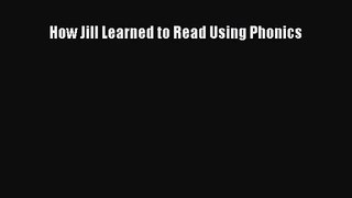 [PDF Download] How Jill Learned to Read Using Phonics [Download] Full Ebook