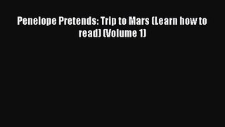 [PDF Download] Penelope Pretends: Trip to Mars (Learn how to read) (Volume 1) [Read] Online