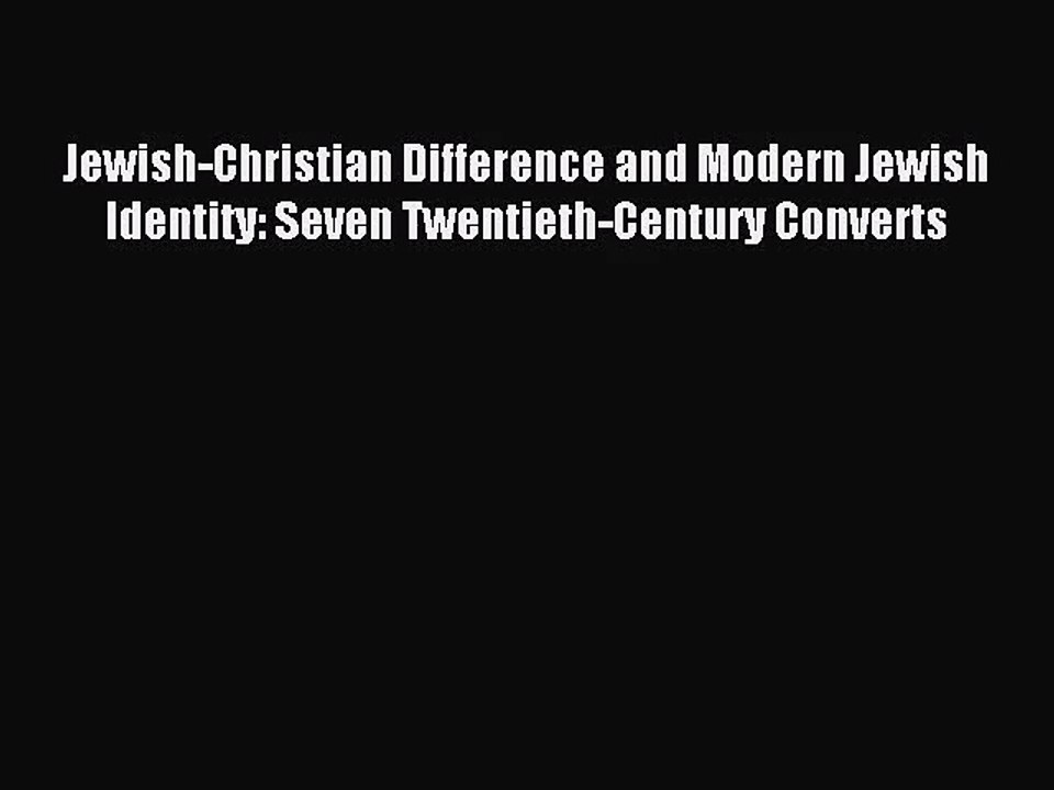 [PDF Download] Jewish-Christian Difference and Modern Jewish Identity: Seven Twentieth-Century