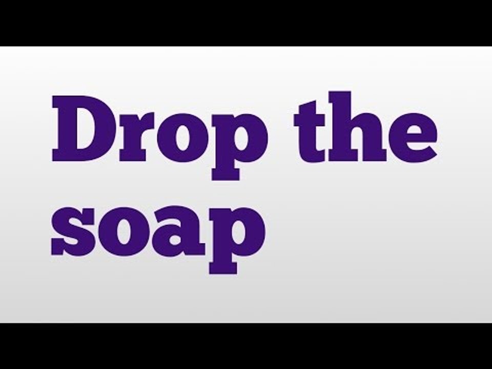 Drop the soap meaning and pronunciation - video Dailymotion