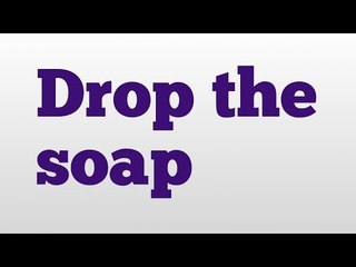 Drop the soap meaning and pronunciation