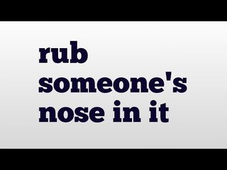 rub someone's nose in it meaning and pronunciation