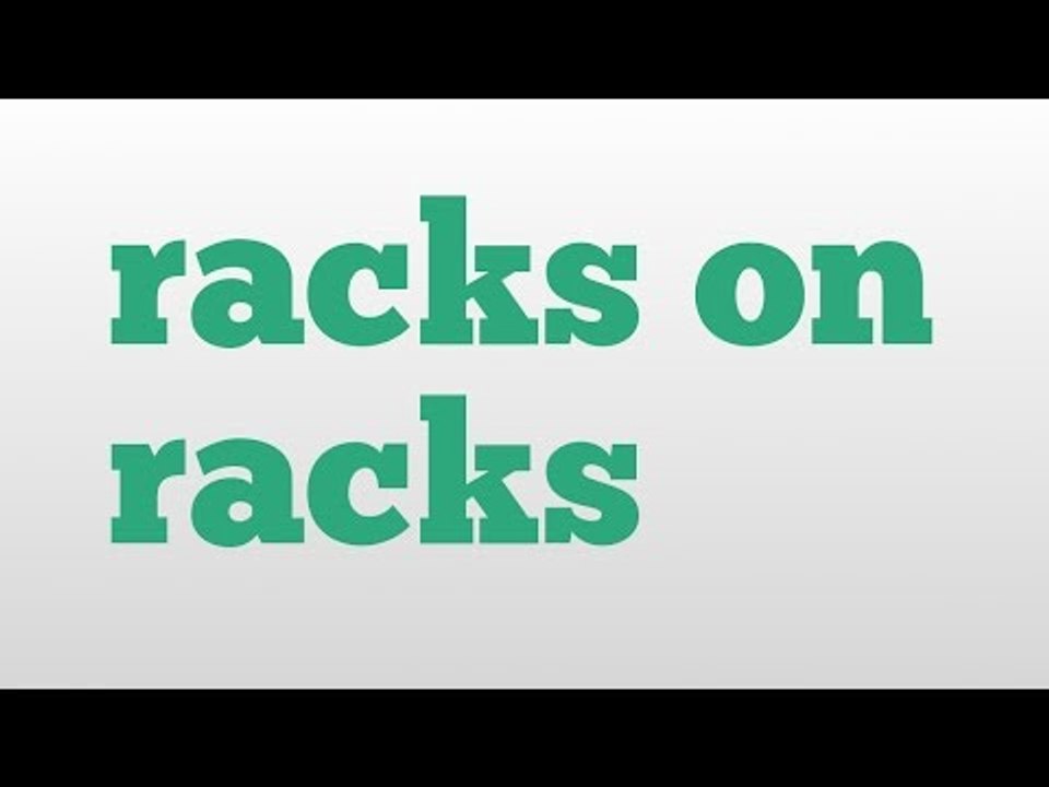 racks on racks meaning and pronunciation