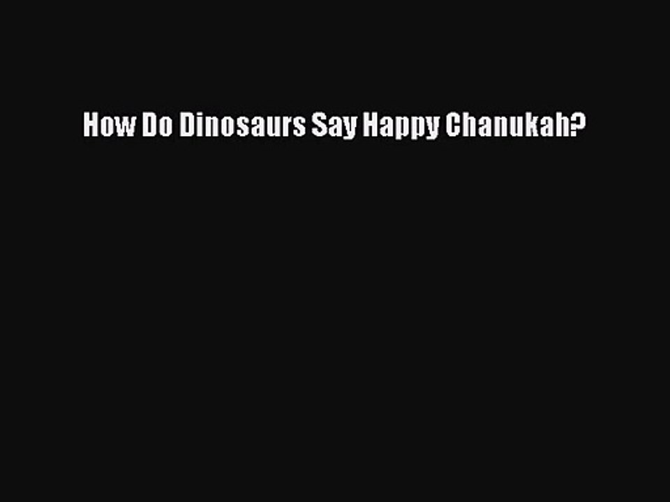 [PDF Download] How Do Dinosaurs Say Happy Chanukah? [Read] Online