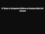 [PDF Download] 31 Ways to Champion Children to Develop High Self-Esteem [PDF] Online