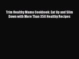 [PDF Download] Trim Healthy Mama Cookbook: Eat Up and Slim Down with More Than 350 Healthy