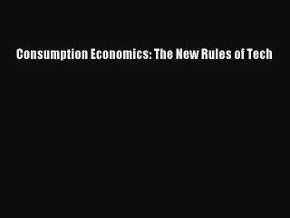 [PDF Download] Consumption Economics: The New Rules of Tech [Download] Online