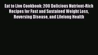 [PDF Download] Eat to Live Cookbook: 200 Delicious Nutrient-Rich Recipes for Fast and Sustained