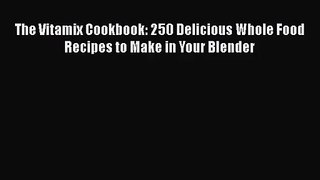 [PDF Download] The Vitamix Cookbook: 250 Delicious Whole Food Recipes to Make in Your Blender