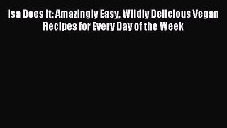 [PDF Download] Isa Does It: Amazingly Easy Wildly Delicious Vegan Recipes for Every Day of