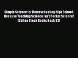 [PDF Download] Simple Science for Homeschooling High School: Because Teaching Science isn't