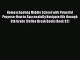 [PDF Download] Homeschooling Middle School with Powerful Purpose: How to Successfully Navigate