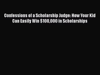 [PDF Download] Confessions of a Scholarship Judge: How Your Kid Can Easily Win $100000 in Scholarships