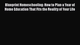 [PDF Download] Blueprint Homeschooling: How to Plan a Year of Home Education That Fits the