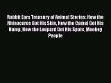 [PDF Download] Rabbit Ears Treasury of Animal Stories: How the Rhinoceros Got His Skin How