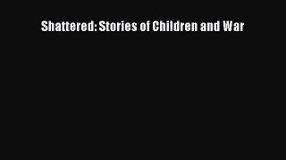 [PDF Download] Shattered: Stories of Children and War [Read] Full Ebook