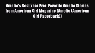 [PDF Download] Amelia's Best Year Ever: Favorite Amelia Stories from American Girl Magazine