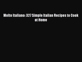 [PDF Download] Molto Italiano: 327 Simple Italian Recipes to Cook at Home [Read] Full Ebook