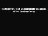 [PDF Download] The Mood Cure: The 4-Step Program to Take Charge of Your Emotions--Today [PDF]