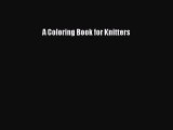 [PDF Download] A Coloring Book for Knitters [Read] Online