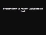 [PDF Download] How the Chinese Eat Potatoes (Agriculture and Food) [Read] Online