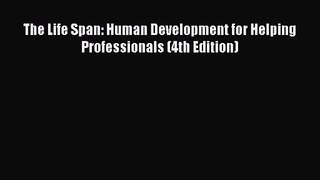 [PDF Download] The Life Span: Human Development for Helping Professionals (4th Edition) [PDF]