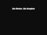 [PDF Download] Like Mother Like Daughter [PDF] Full Ebook