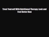 [PDF Download] Treat Yourself With Nutritional Therapy: Look and Feel Better Now [Download]