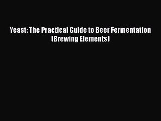 [PDF Download] Yeast: The Practical Guide to Beer Fermentation (Brewing Elements) [Download]
