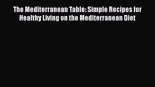 [PDF Download] The Mediterranean Table: Simple Recipes for Healthy Living on the Mediterranean