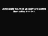 [PDF Download] Eyewitness to War: Prints & Daguerreotypes of the Mexican War 1846-1848 [PDF]