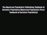 [PDF Download] The American Psychiatric Publishing Textbook of Geriatric Psychiatry (American