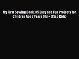 [PDF Download] My First Sewing Book: 35 Easy and Fun Projects for Children Age 7 Years Old