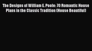 Download The Designs of William E. Poole: 70 Romantic House Plans in the Classic Tradition