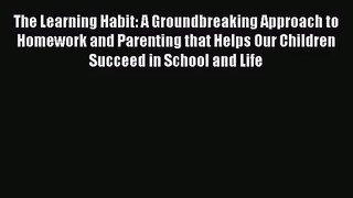[PDF Download] The Learning Habit: A Groundbreaking Approach to Homework and Parenting that