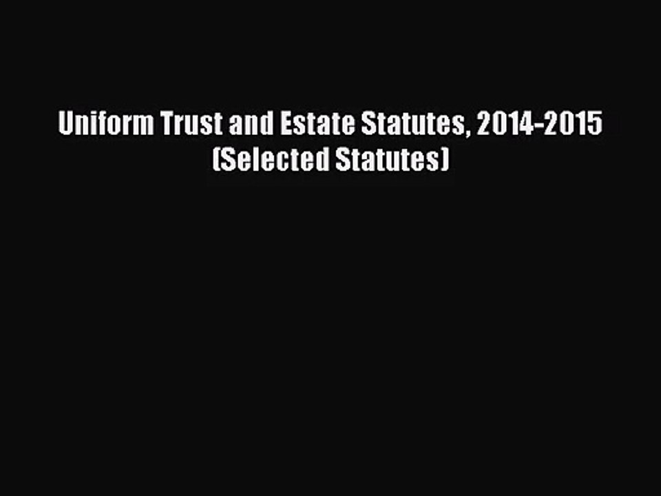 [PDF Download] Uniform Trust and Estate Statutes 2014-2015 (Selected Statutes) [Read] Online