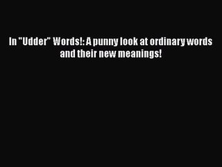 [PDF Download] In Udder Words!: A punny look at ordinary words and their new meanings! [Read]