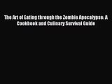[PDF Download] The Art of Eating through the Zombie Apocalypse: A Cookbook and Culinary Survival