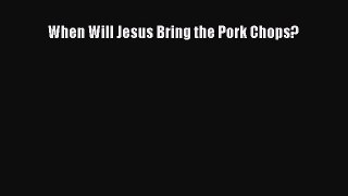 [PDF Download] When Will Jesus Bring the Pork Chops? [PDF] Full Ebook