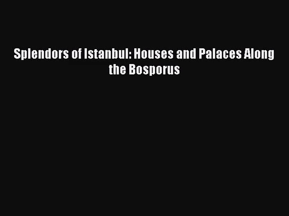 Download Splendors of Istanbul: Houses and Palaces Along the Bosporus Ebook Online