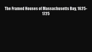 Download The Framed Houses of Massachusetts Bay 1625-1725 PDF Free