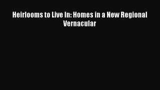 Read Heirlooms to Live In: Homes in a New Regional Vernacular Ebook Free