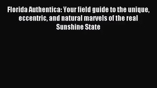 [PDF Download] Florida Authentica: Your field guide to the unique eccentric and natural marvels